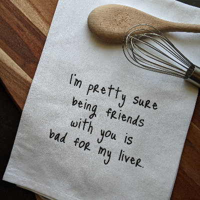 Being Friends With You Is Bad For My Liver Tea Towel